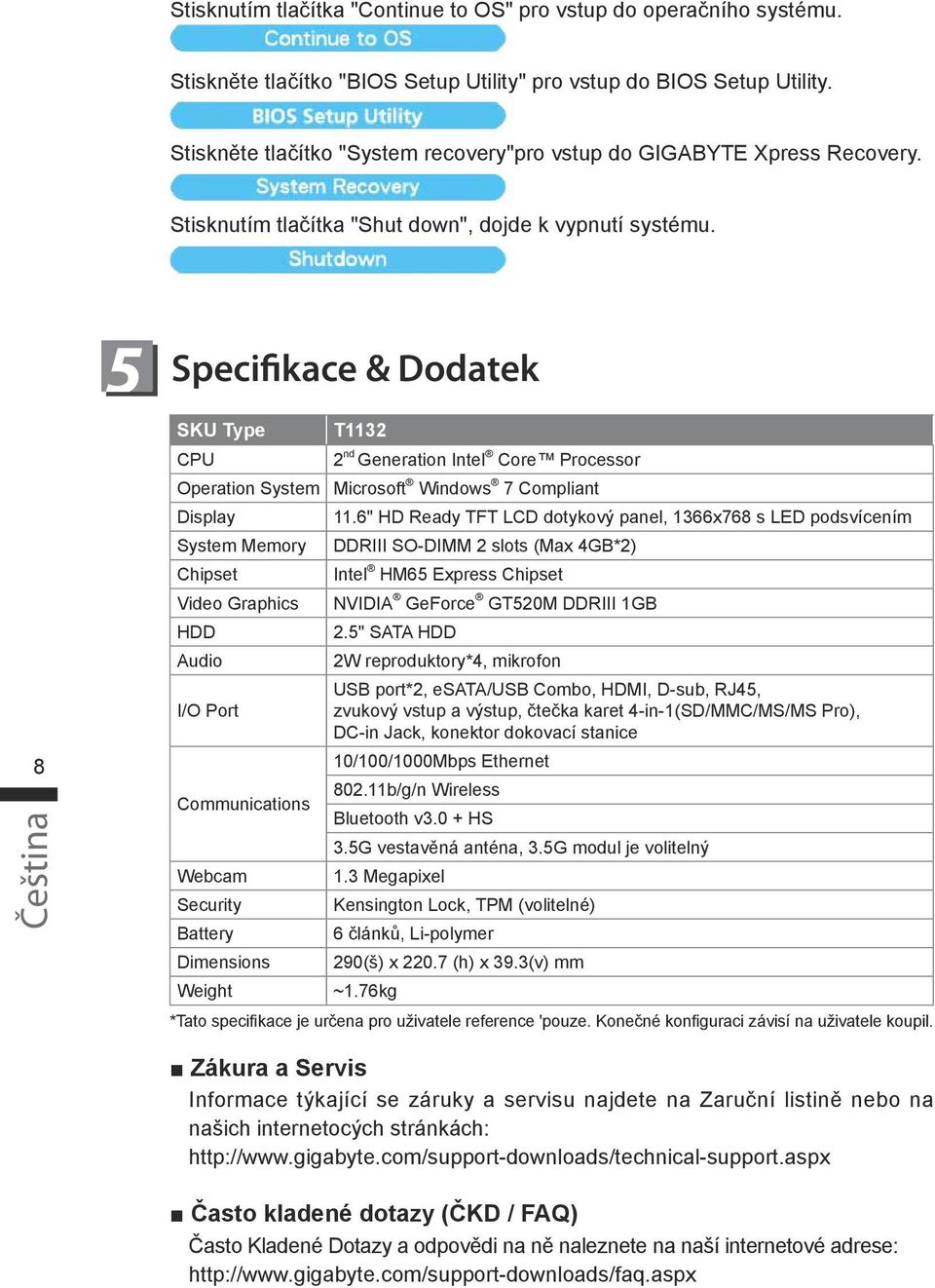 5 Specifikace & Dodatek SKU Type CPU Operation System Display System Memory Chipset Video Graphics HDD Audio I/O Port Communications Webcam Security Battery Dimensions Weight T3 nd Generation Intel