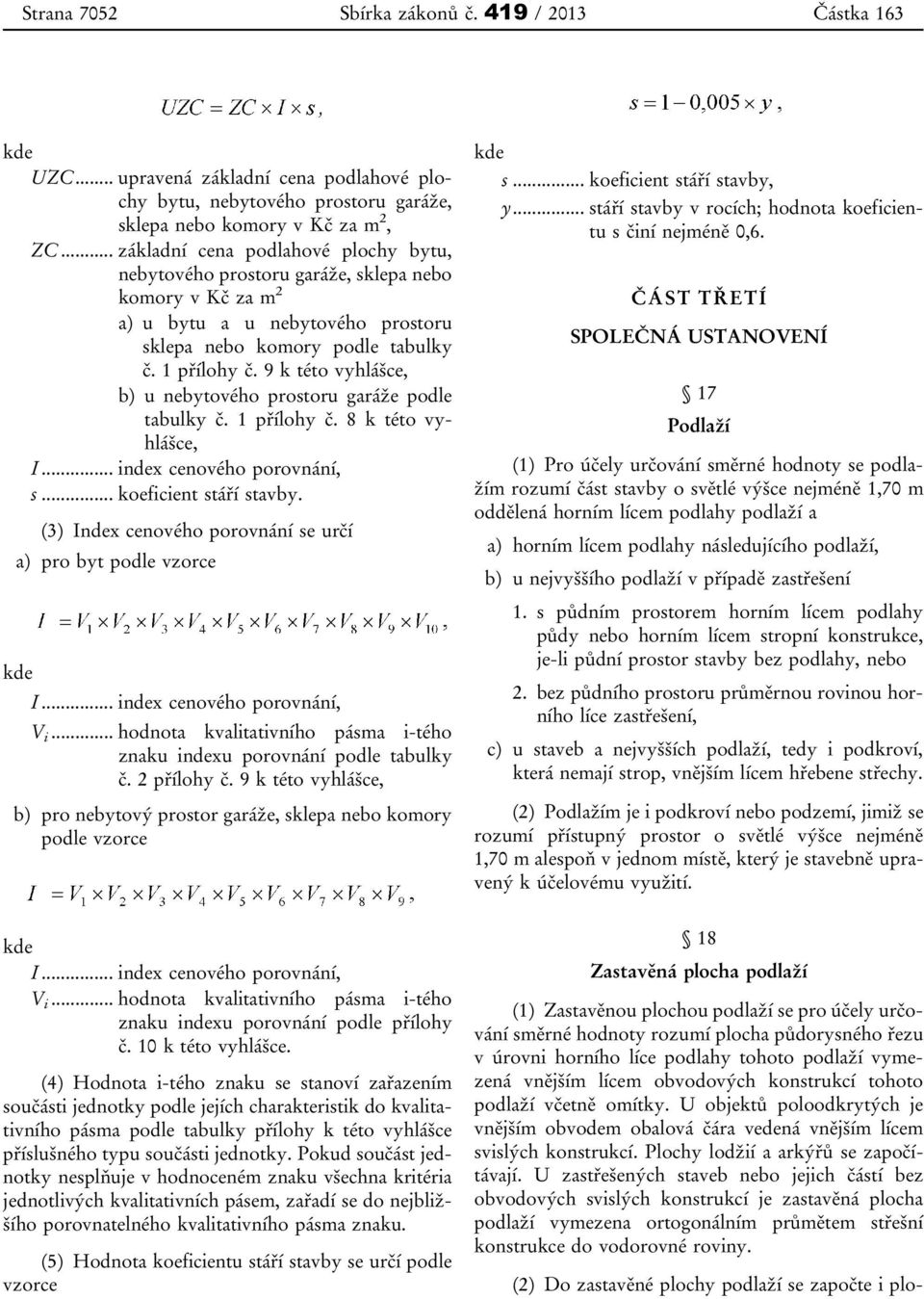 9 k této vyhlášce, b) u nebytového prostoru garáže podle tabulky č. 1 přílohy č. 8 k této vyhlášce, I... index cenového porovnání, s... koeficient stáří stavby.