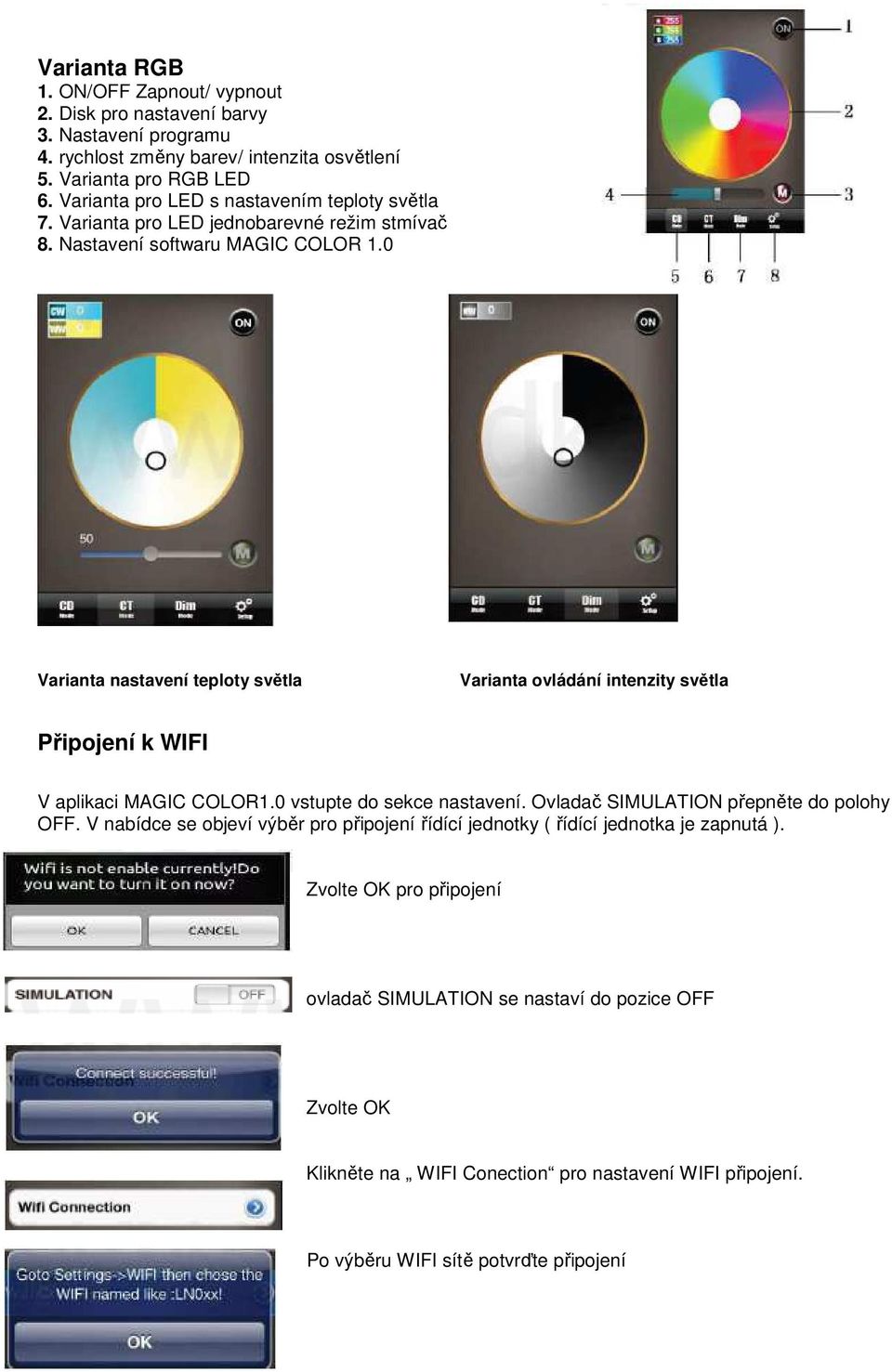 0 Varianta nastavení teploty světla Varianta ovládání intenzity světla Připojení k WIFI V aplikaci MAGIC COLOR1.0 vstupte do sekce nastavení. Ovladač SIMULATION přepněte do polohy OFF.