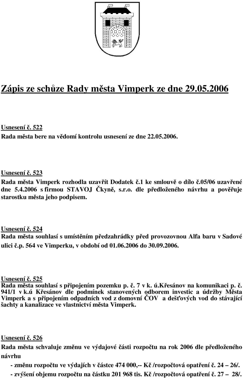 524 Rada msta souhlasí s umístním pedzahrádky ped provozovnou Alfa baru v Sadové ulici.p. 564 ve Vimperku, v období od 01.06.2006 do 30.09.2006. Usnesení. 525 Rada msta souhlasí s pipojením pozemku p.