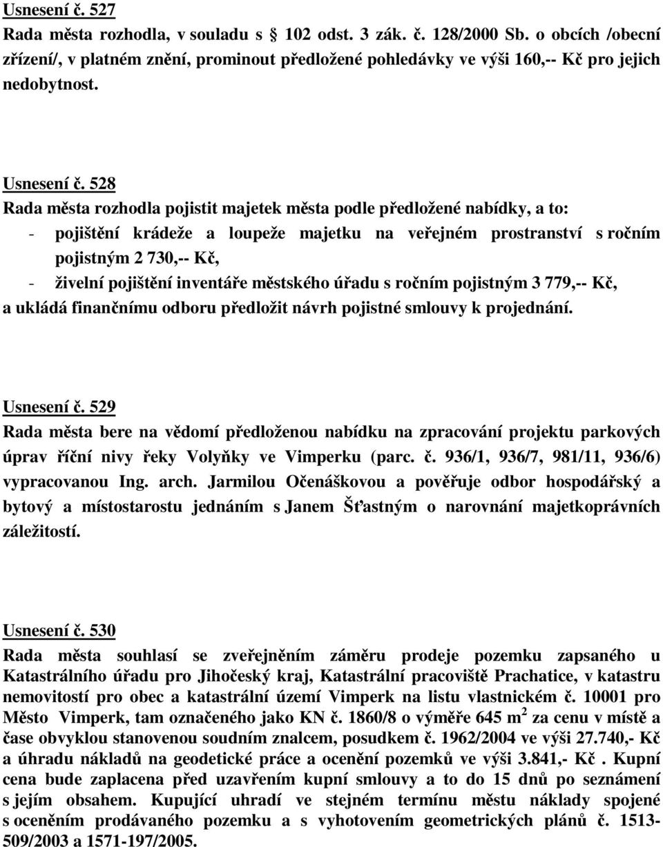 mstského úadu s roním pojistným 3 779,-- K, a ukládá finannímu odboru pedložit návrh pojistné smlouvy k projednání. Usnesení.