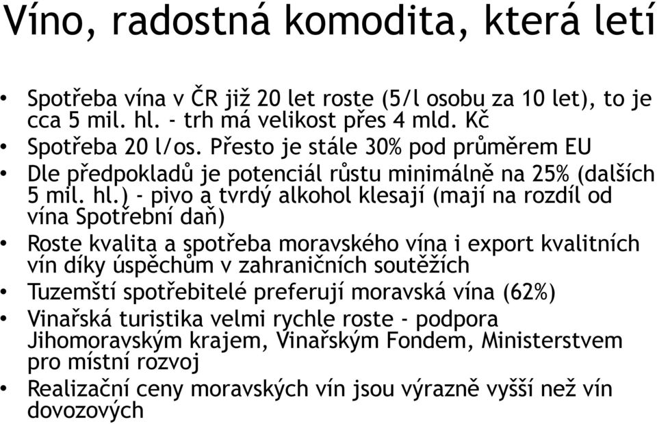 ) - pivo a tvrdý alkohol klesají (mají na rozdíl od vína Spotřební daň) Roste kvalita a spotřeba moravského vína i export kvalitních vín díky úspěchům v zahraničních