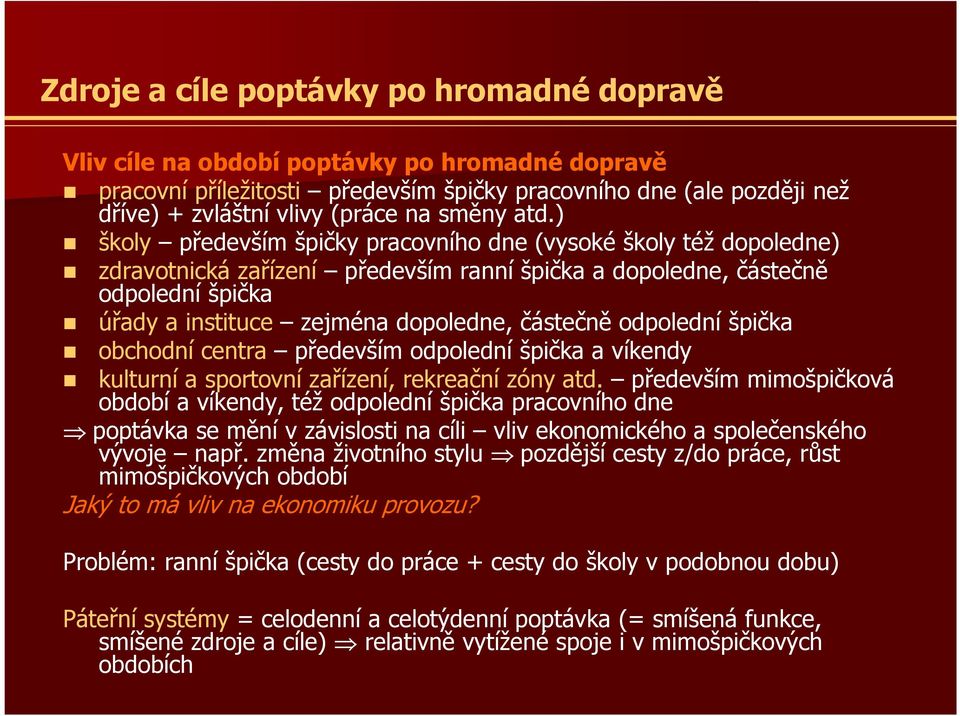 ) školy především špičky pracovního dne (vysoké školy též dopoledne) zdravotnická zařízení především ranní špička a dopoledne, částečně odpolední špička úřady a instituce zejména dopoledne, částečně