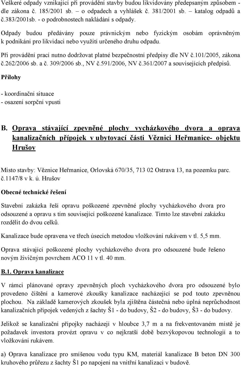 Při provádění prací nutno dodržovat platné bezpečnostní předpisy dle NV č.101/2005, zákona č.262/2006 sb. a č. 309/2006 sb., NV č.591/2006, NV č.361/2007 a souvisejících předpisů.