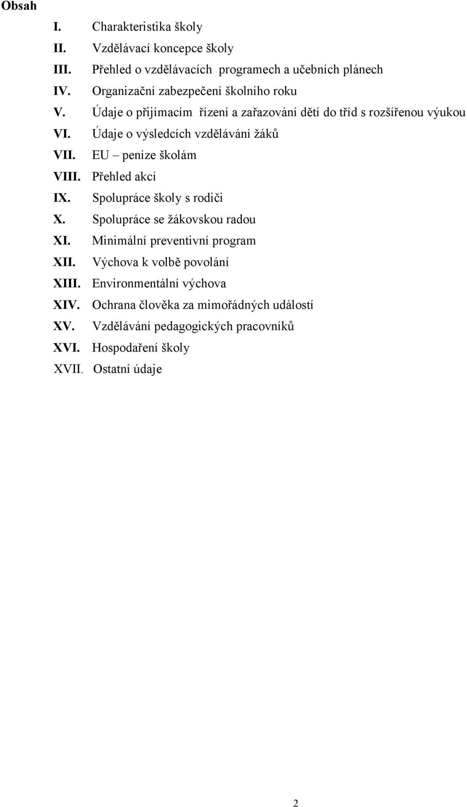 Údaje o výsledcích vzdělávání žáků VII. EU peníze školám VIII. Přehled akcí IX. Spolupráce školy s rodiči X. Spolupráce se žákovskou radou XI.