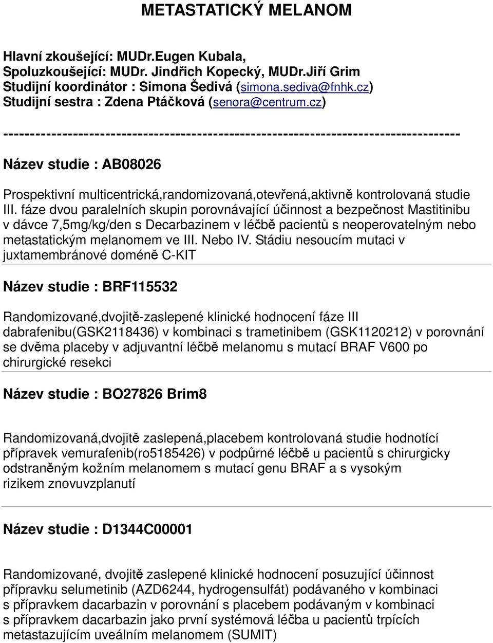 Stádiu nesoucím mutaci v juxtamembránové doméně C-KIT Název studie : BRF115532 Randomizované,dvojitě-zaslepené klinické hodnocení fáze III dabrafenibu(gsk2118436) v kombinaci s trametinibem