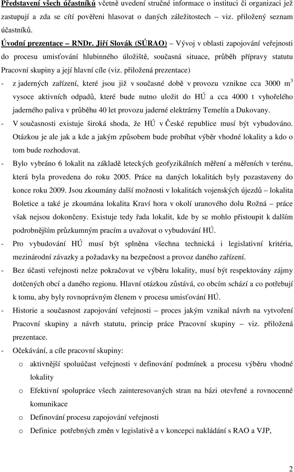 Jiří Slovák (SÚRAO) Vývoj v oblasti zapojování veřejnosti do procesu umisťování hlubinného úložiště, současná situace, průběh přípravy statutu Pracovní skupiny a její hlavní cíle (viz.