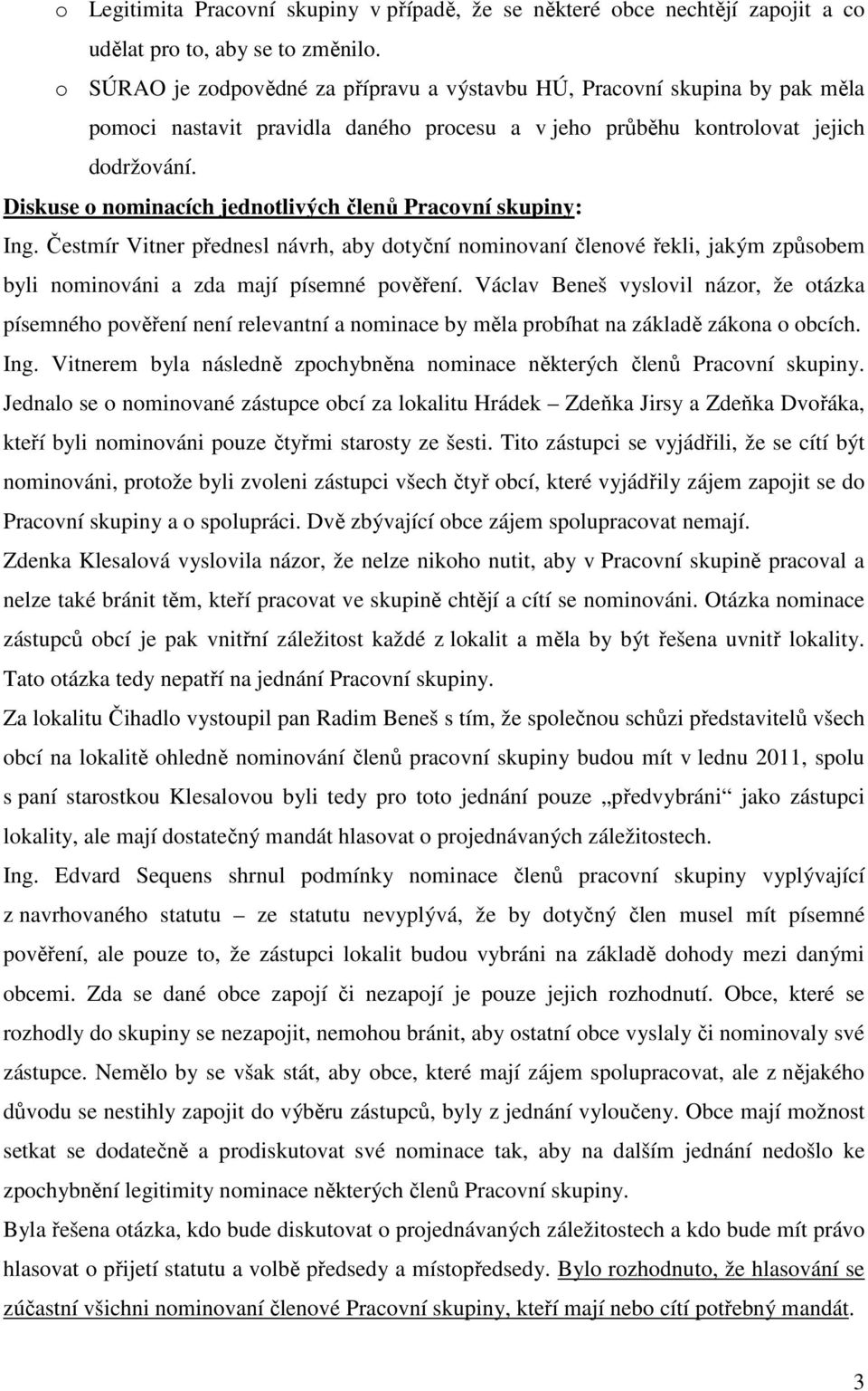 Diskuse o nominacích jednotlivých členů Pracovní skupiny: Ing. Čestmír Vitner přednesl návrh, aby dotyční nominovaní členové řekli, jakým způsobem byli nominováni a zda mají písemné pověření.