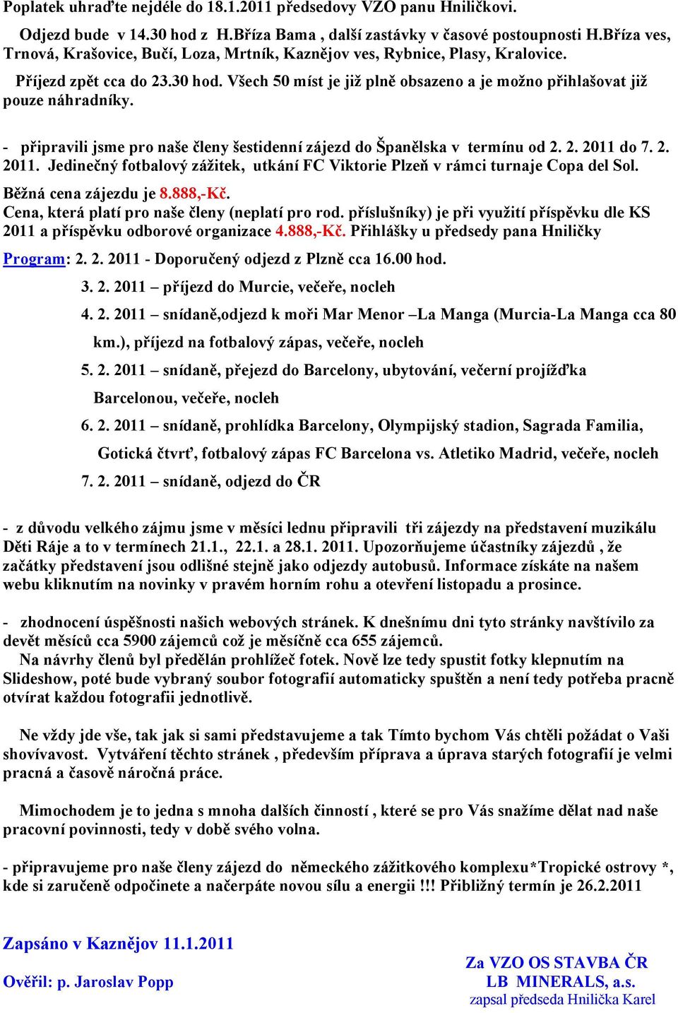Všech 50 míst je již plně obsazeno a je možno přihlašovat již pouze náhradníky. - připravili jsme pro naše členy šestidenní zájezd do Španělska v termínu od 2. 2. 2011 