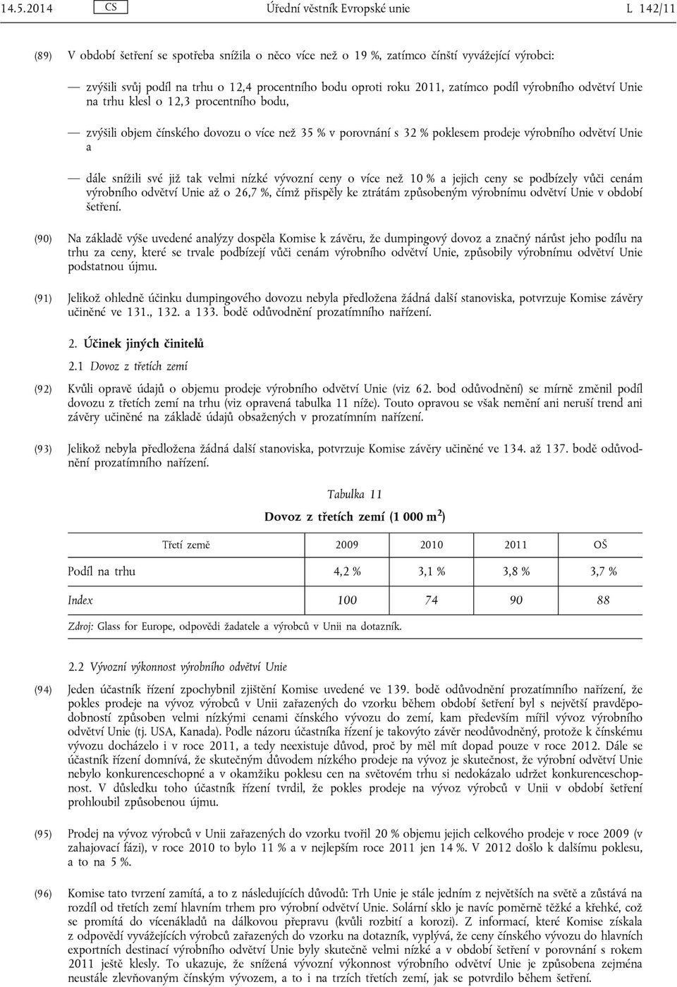 a dále snížili své již tak velmi nízké vývozní ceny o více než 10 % a jejich ceny se podbízely vůči cenám výrobního odvětví Unie až o 26,7 %, čímž přispěly ke ztrátám způsobeným výrobnímu odvětví