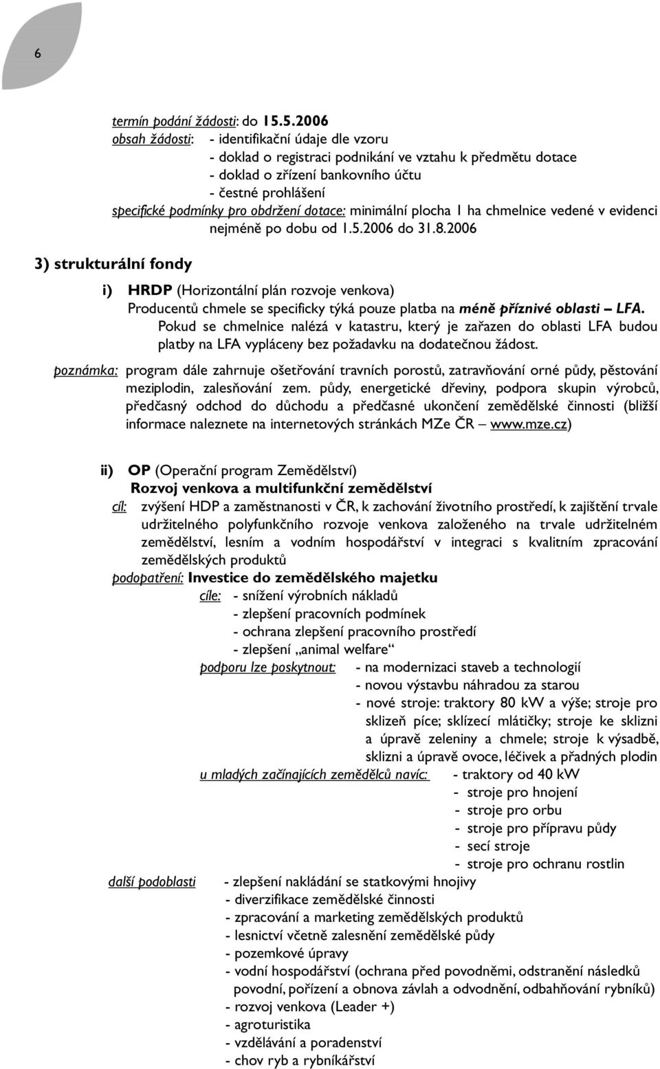 obdržení dotace: minimální plocha 1 ha chmelnice vedené v evidenci nejméně po dobu od 1.5.2006 do 31.8.