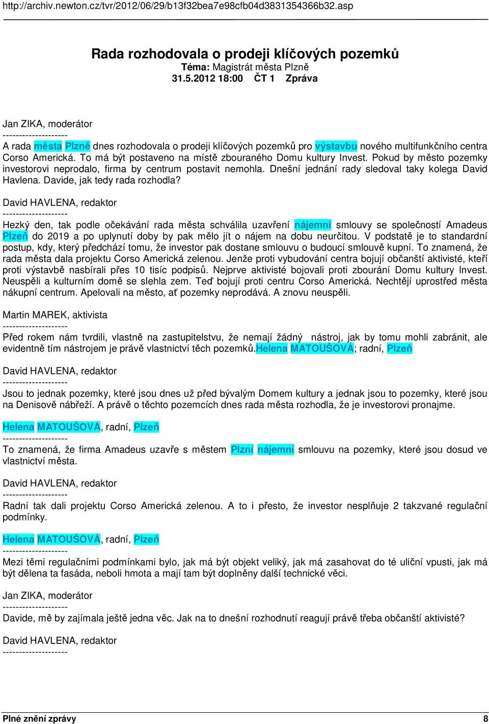 2012 18:00 ČT 1 Zpráva Jan ZIKA, moderátor A rada města Plzně dnes rozhodovala o prodeji klíčových pozemků pro výstavbu nového multifunkčního centra Corso Americká.