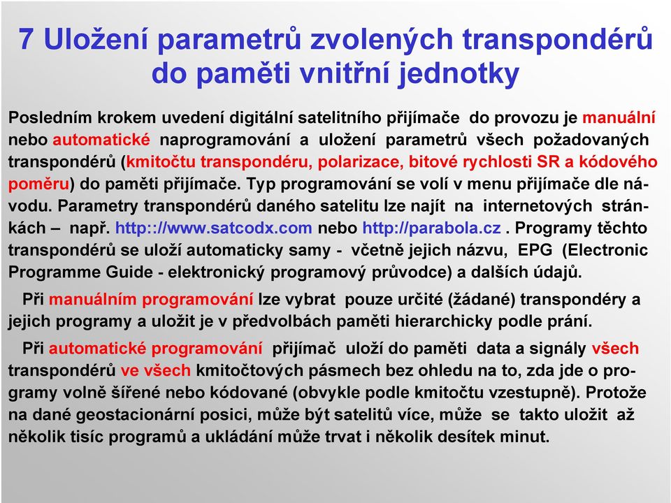 Parametry transpondérů daného satelitu lze najít na internetových stránkách např. http:://www.satcodx.com nebo http://parabola.cz.