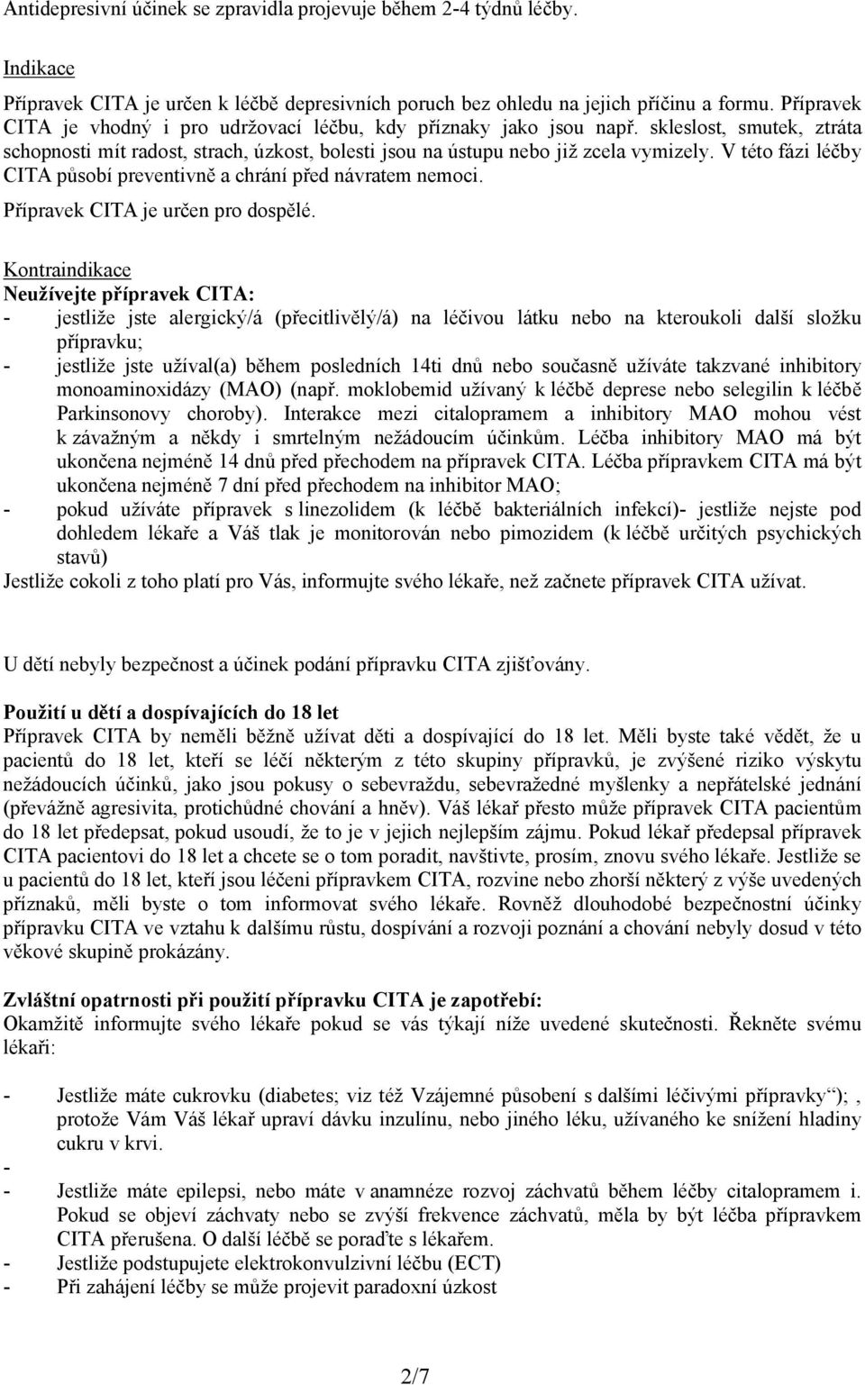 V této fázi léčby CITA působí preventivně a chrání před návratem nemoci. Přípravek CITA je určen pro dospělé.