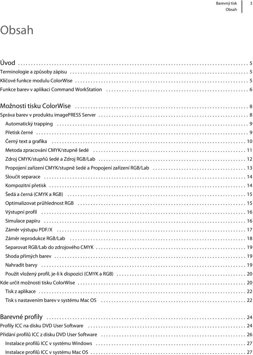 ..12 Propojení zařízení CMYK/stupně šedé a Propojení zařízení RGB/Lab...13 Sloučit separace...14 Kompozitní přetisk...14 Šedá a černá (CMYK a RGB)...15 Optimalizovat průhlednost RGB.