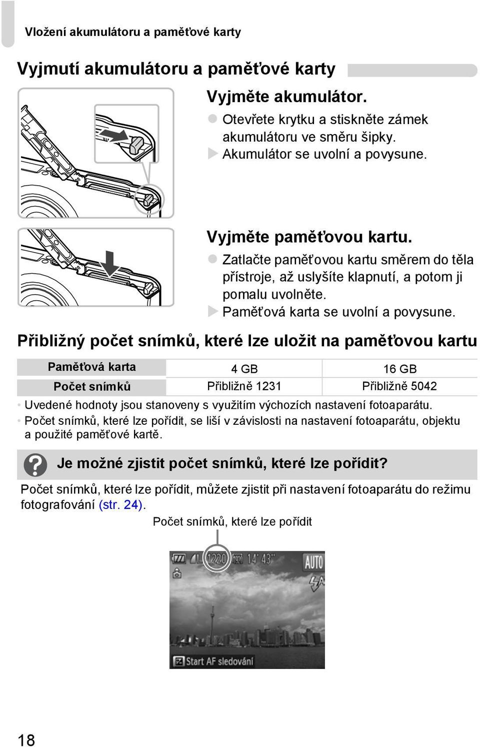 Přibližný počet snímků, které lze uložit na paměťovou kartu Paměťová karta 4 GB 16 GB Počet snímků Přibližně 1231 Přibližně 5042 Uvedené hodnoty jsou stanoveny s využitím výchozích nastavení