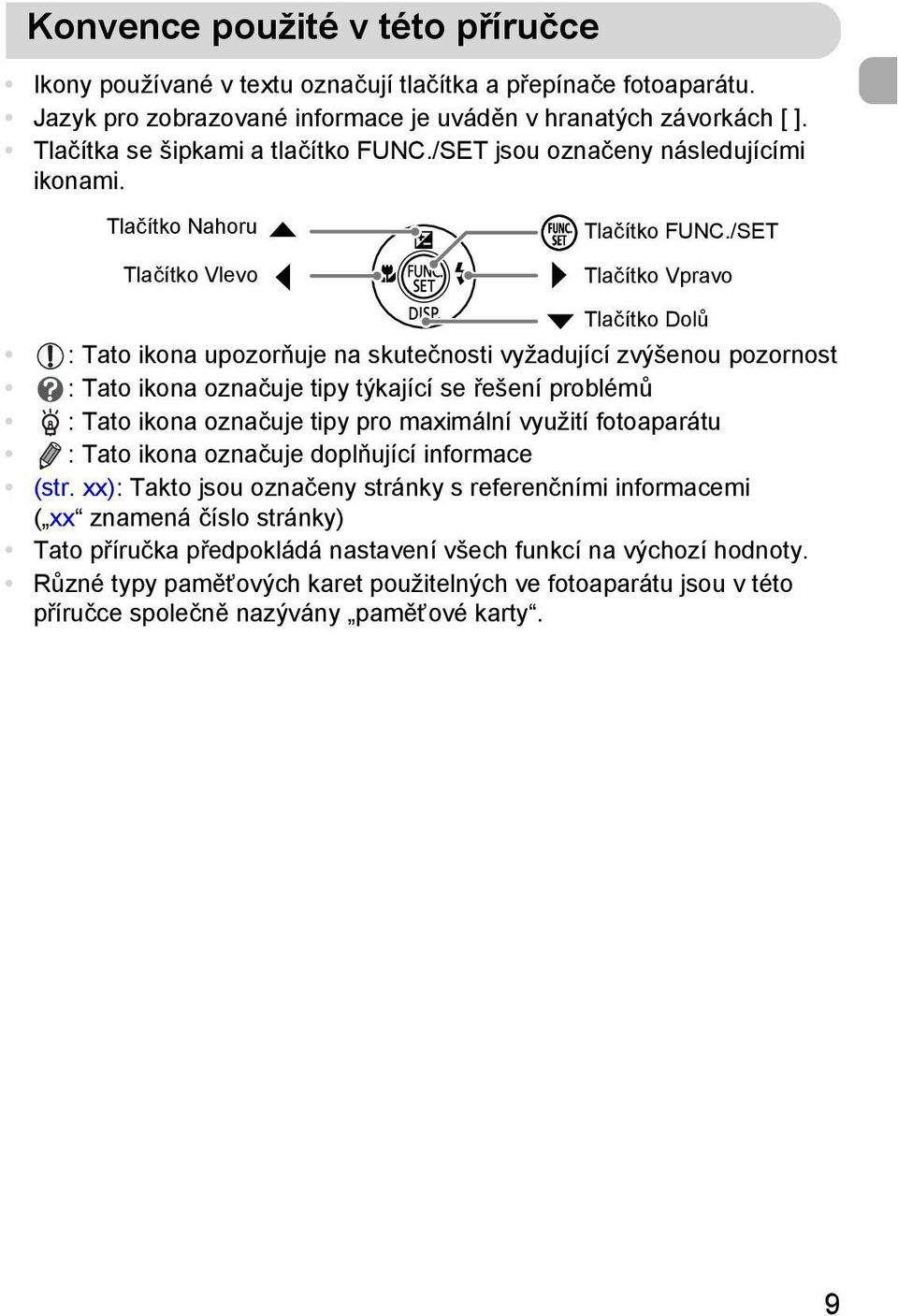 /SET Tlačítko Vpravo Tlačítko Dolů : Tato ikona upozorňuje na skutečnosti vyžadující zvýšenou pozornost : Tato ikona označuje tipy týkající se řešení problémů : Tato ikona označuje tipy pro maximální