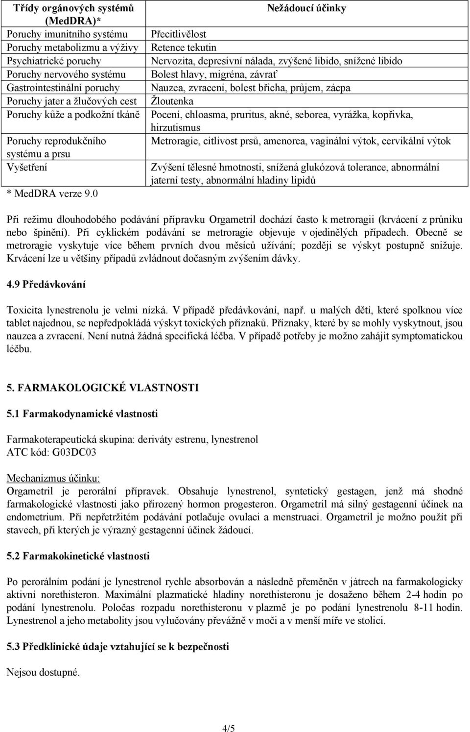 0 Nežádoucí účinky Přecitlivělost Retence tekutin Nervozita, depresivní nálada, zvýšené libido, snížené libido Bolest hlavy, migréna, závrať Nauzea, zvracení, bolest břicha, průjem, zácpa Žloutenka