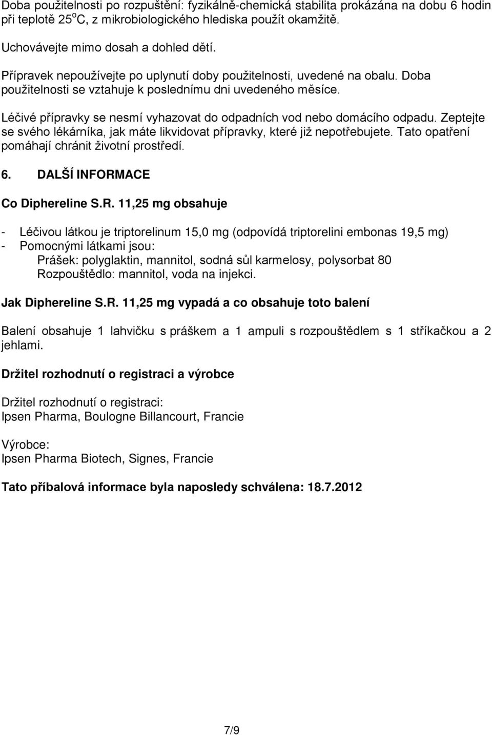 Léčivé přípravky se nesmí vyhazovat do odpadních vod nebo domácího odpadu. Zeptejte se svého lékárníka, jak máte likvidovat přípravky, které již nepotřebujete.