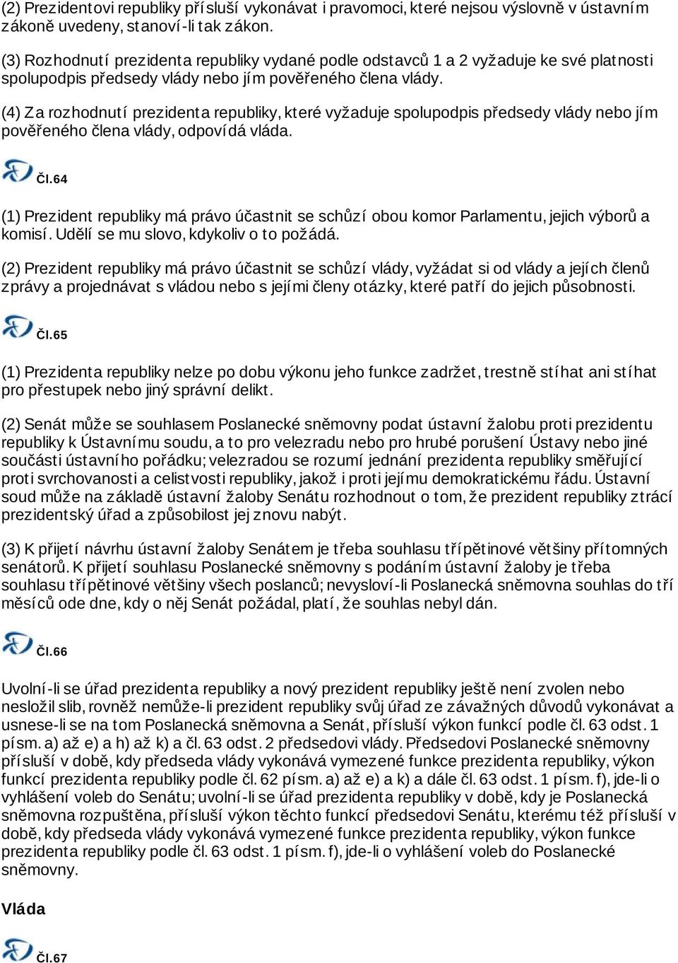 (4) Za rozhodnutí prezidenta republiky, které vyžaduje spolupodpis předsedy vlády nebo jím pověřeného člena vlády, odpovídá vláda. Čl.