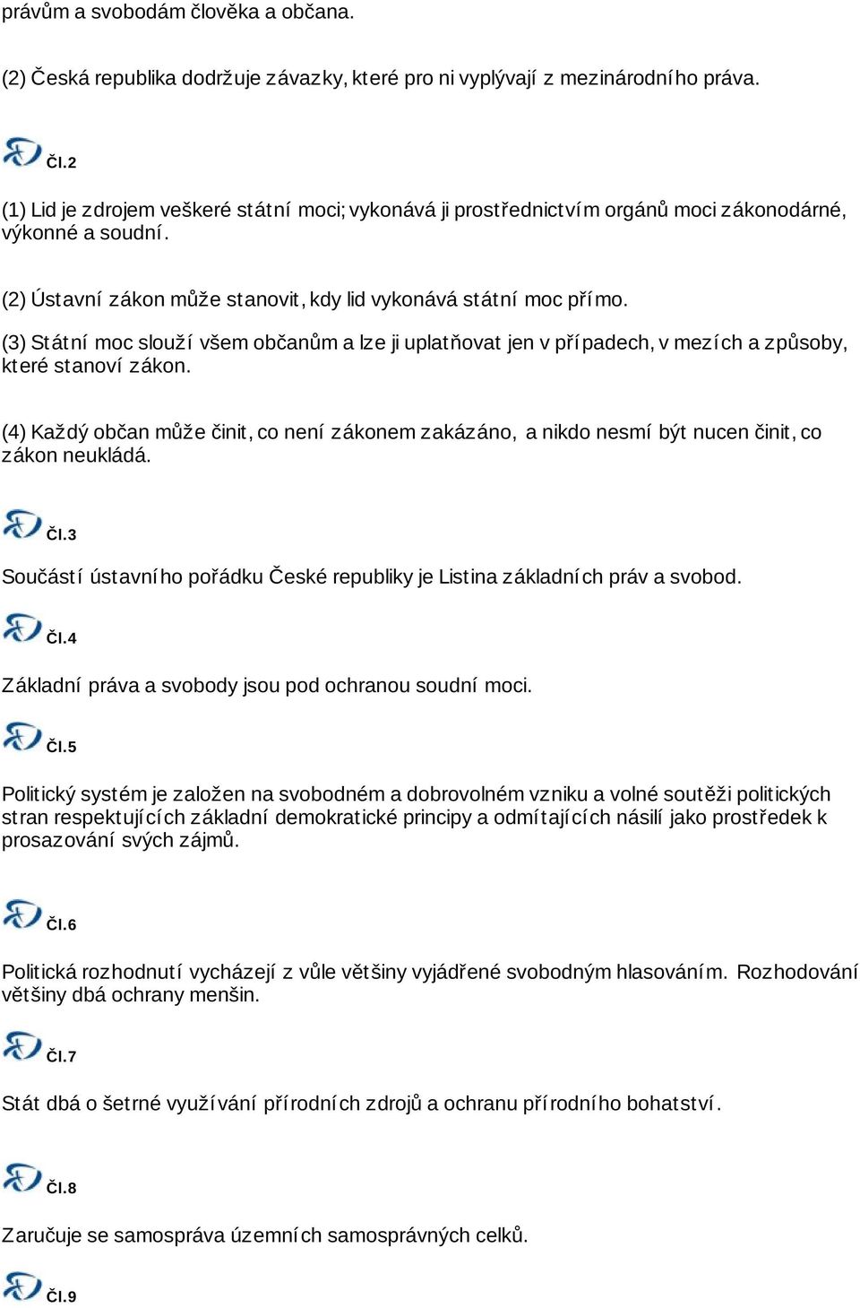 (3) Státní moc slouží všem občanům a lze ji uplatňovat jen v případech, v mezích a způsoby, které stanoví zákon.