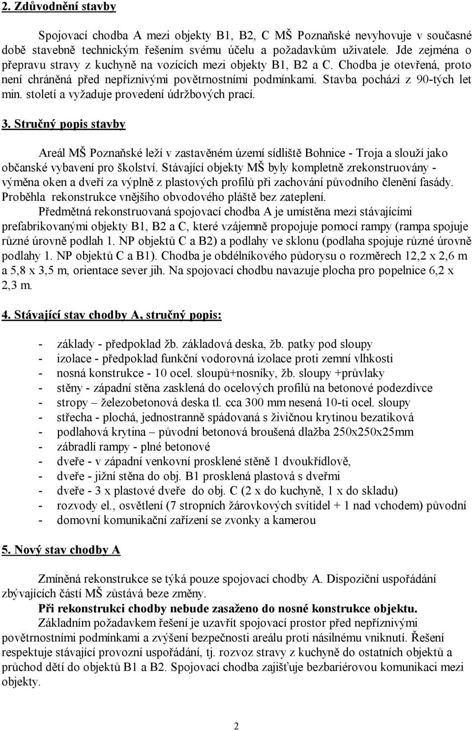 století a vyžaduje provedení údržbových prací. 3. Stručný popis stavby Areál MŠ Poznaňské leží v zastavěném území sídliště Bohnice - Troja a slouží jako občanské vybavení pro školství.