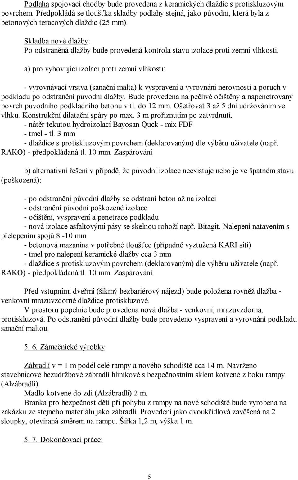 Skladba nové dlažby: Po odstraněná dlažby bude provedená kontrola stavu izolace proti zemní vlhkosti.