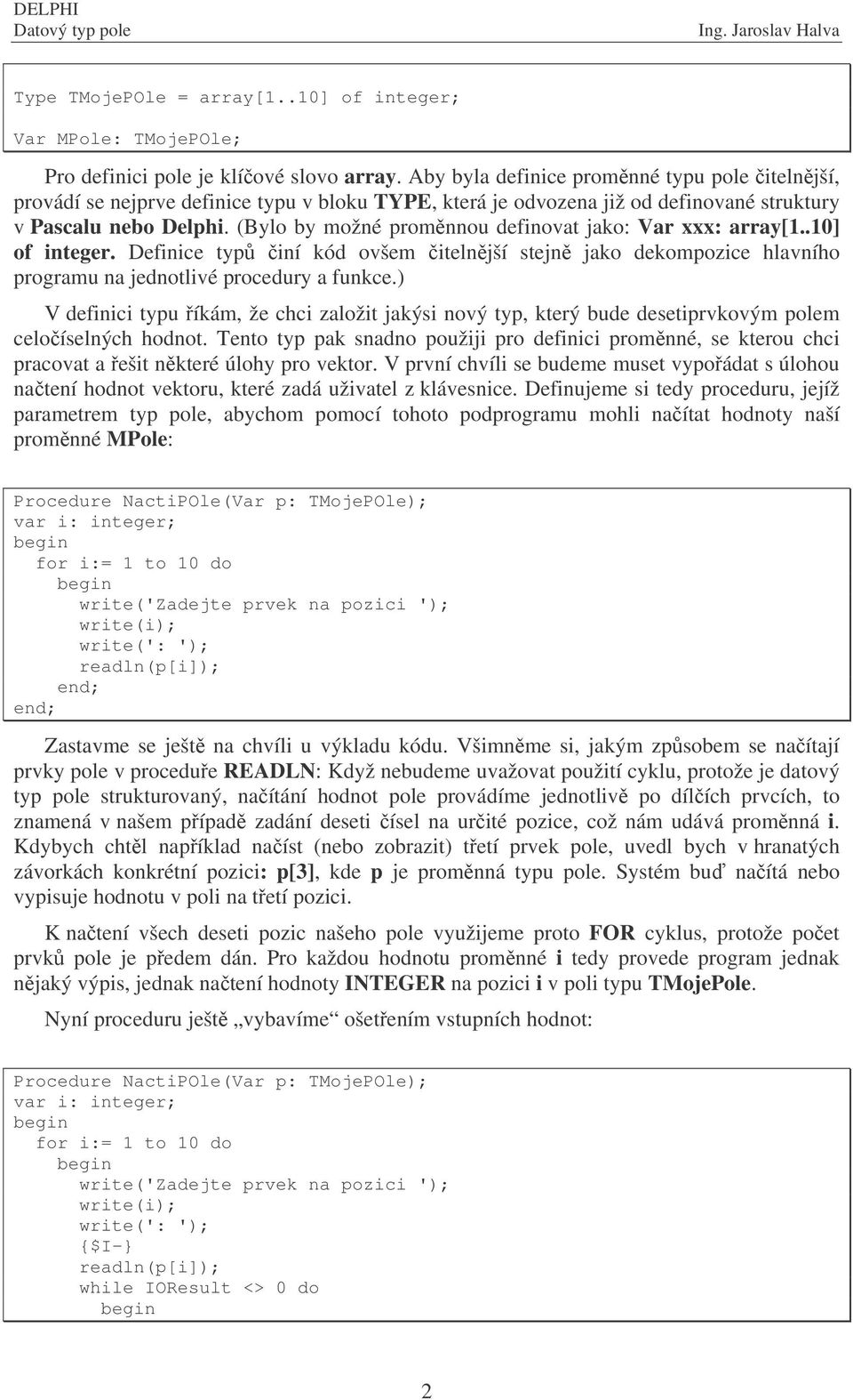 (Bylo by možné promnnou definovat jako: Var xxx: array[1..10] of integer. Definice typ iní kód ovšem itelnjší stejn jako dekompozice hlavního programu na jednotlivé procedury a funkce.