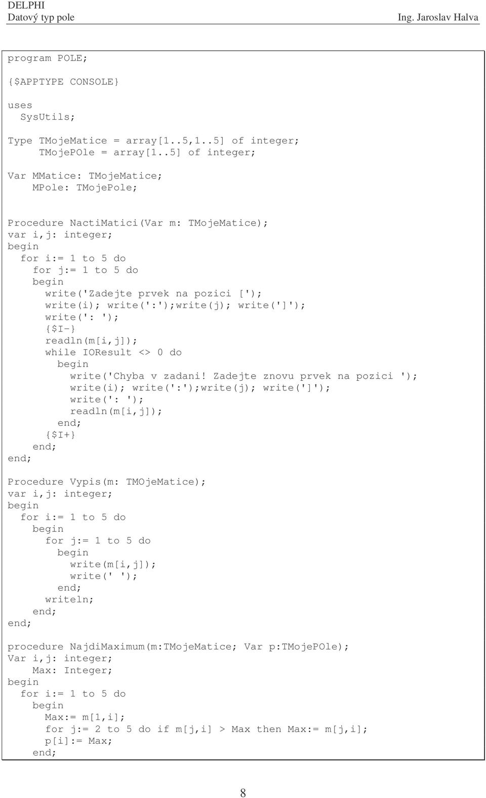 write(':');write(j); write(']'); {$I-} readln(m[i,j]); while IOResult <> 0 do write('chyba v zadani!