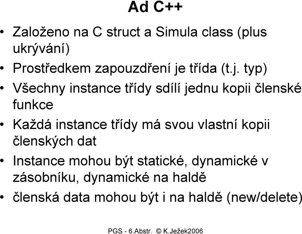 instance třídy má svou vlastní kopii členských dat Instance mohou být statické,