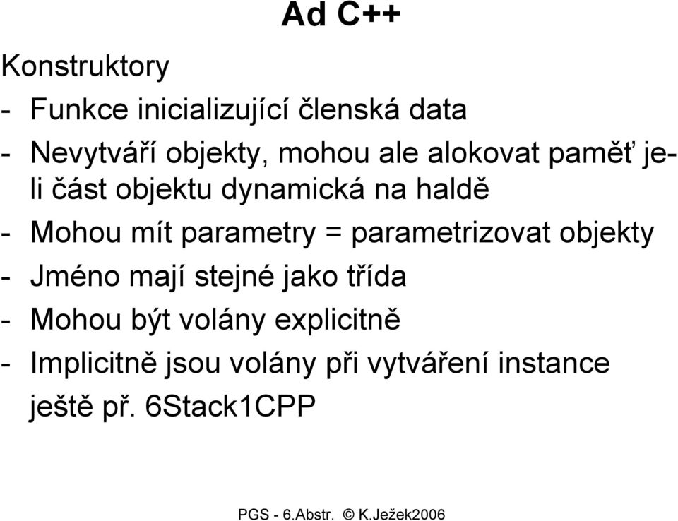 parametry = parametrizovat objekty - Jméno mají stejné jako třída - Mohou být