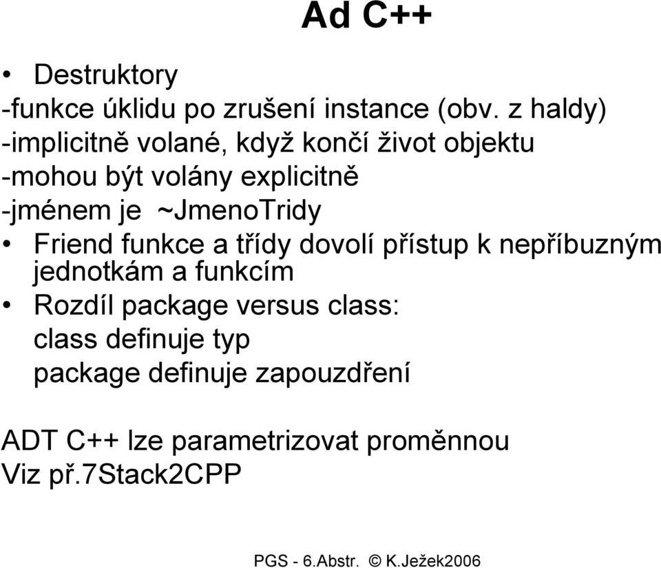 je ~JmenoTridy Friend funkce a třídy dovolí přístup k nepříbuzným jednotkám a funkcím