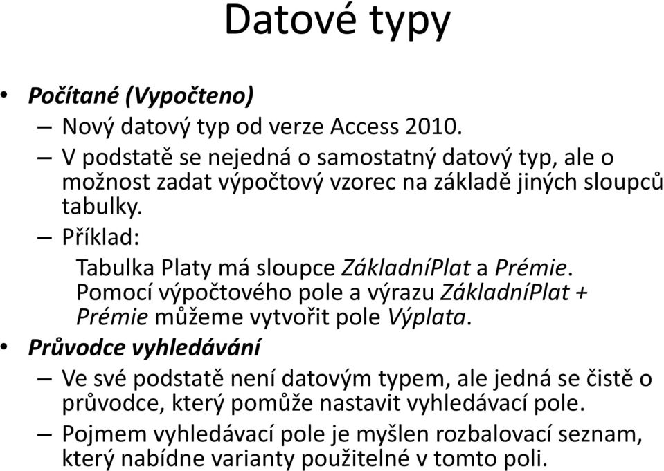 Příklad: Tabulka Platy má sloupce ZákladníPlat a Prémie. Pomocí výpočtového pole a výrazu ZákladníPlat + Prémie můžeme vytvořit pole Výplata.