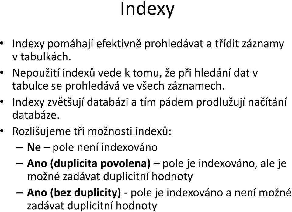 Indexy zvětšují databázi a tím pádem prodlužují načítání databáze.