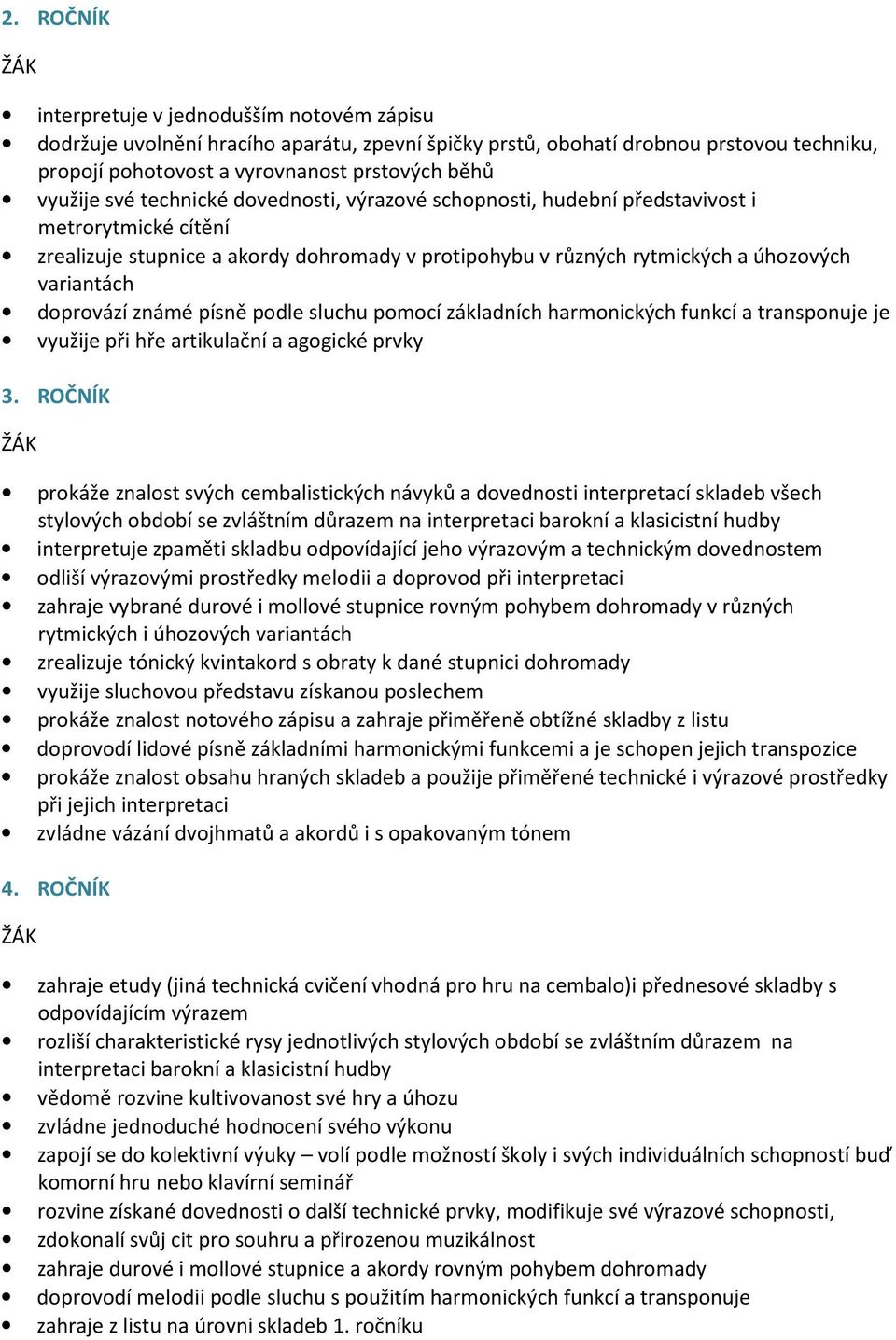 známé písně podle sluchu pomocí základních harmonických funkcí a transponuje je využije při hře artikulační a agogické prvky 3.