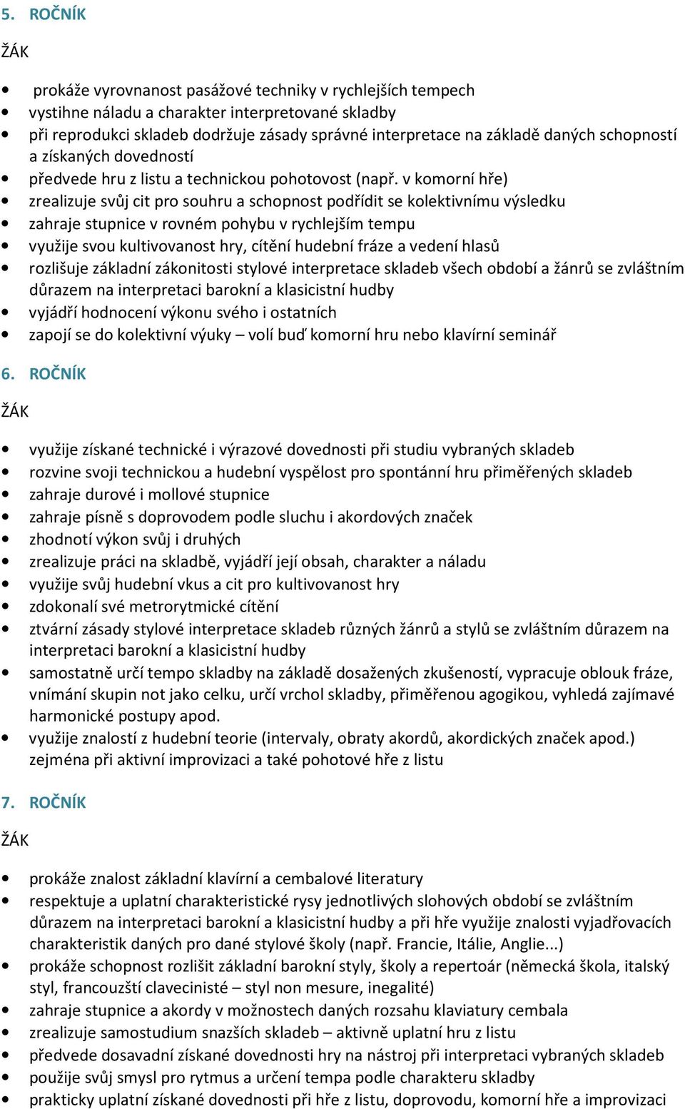 v komorní hře) zrealizuje svůj cit pro souhru a schopnost podřídit se kolektivnímu výsledku zahraje stupnice v rovném pohybu v rychlejším tempu využije svou kultivovanost hry, cítění hudební fráze a