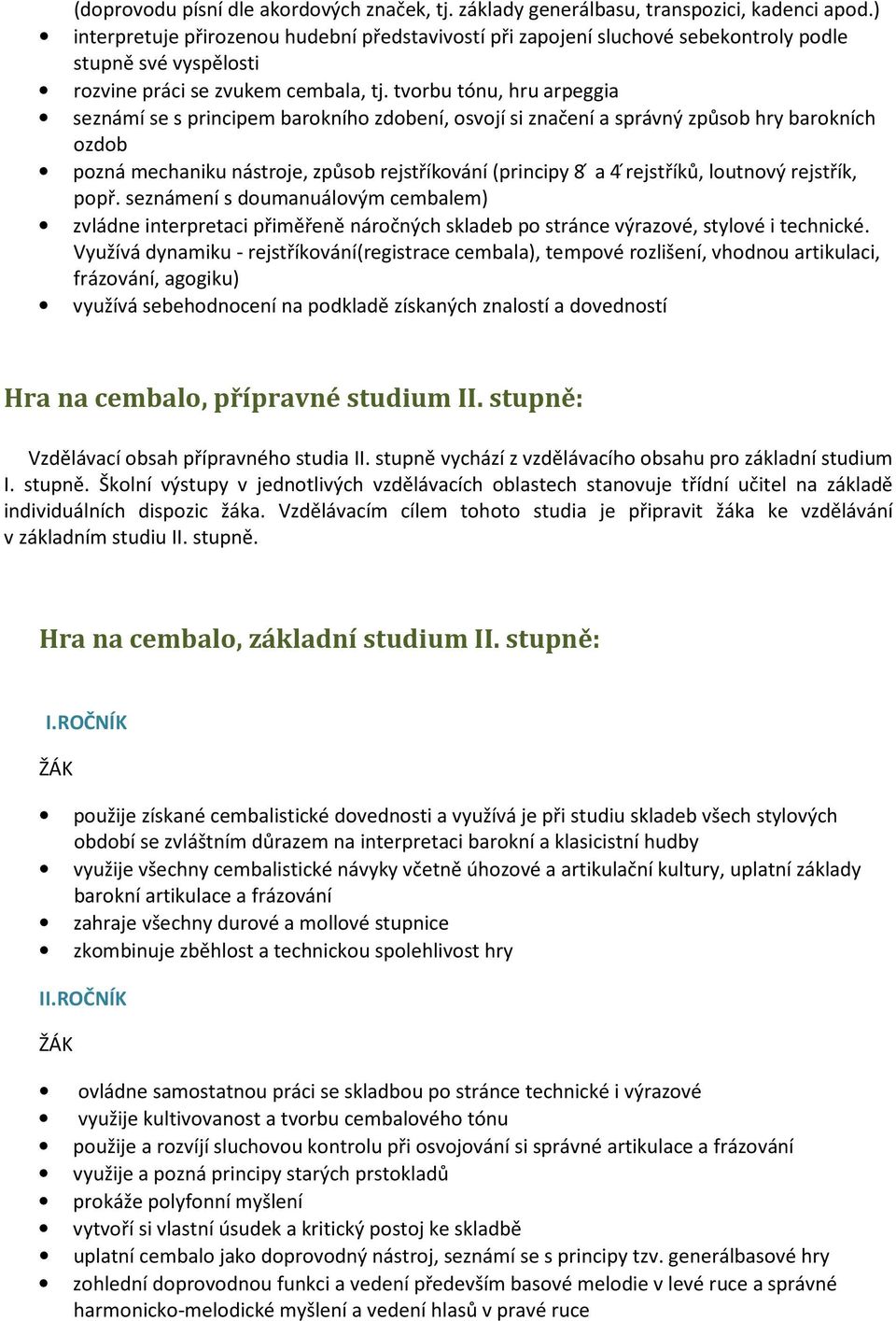 tvorbu tónu, hru arpeggia seznámí se s principem barokního zdobení, osvojí si značení a správný způsob hry barokních ozdob pozná mechaniku nástroje, způsob rejstříkování (principy 8 a 4 ŕejstříků,