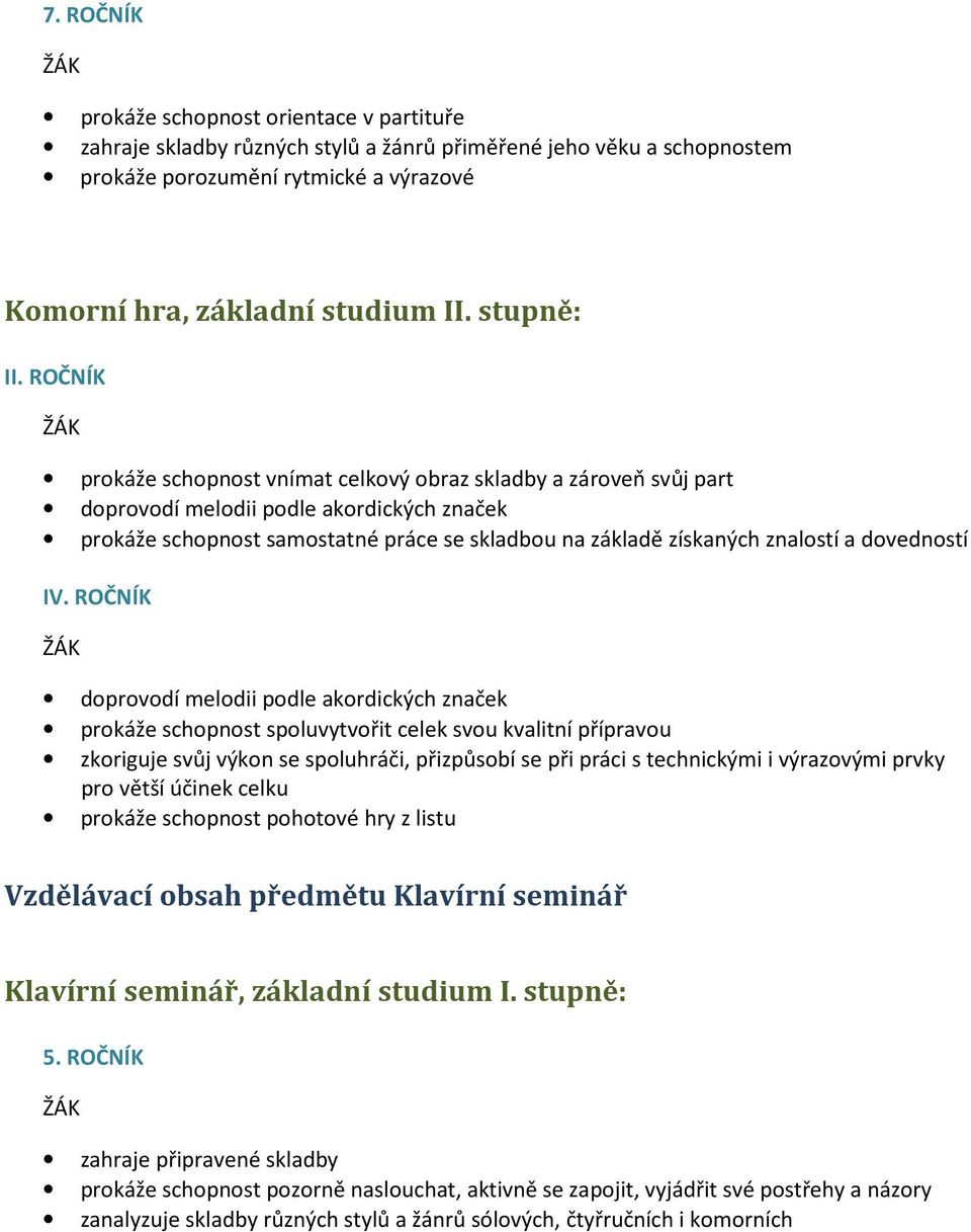 ROČNÍK prokáže schopnost vnímat celkový obraz skladby a zároveň svůj part doprovodí melodii podle akordických značek prokáže schopnost samostatné práce se skladbou na základě získaných znalostí a