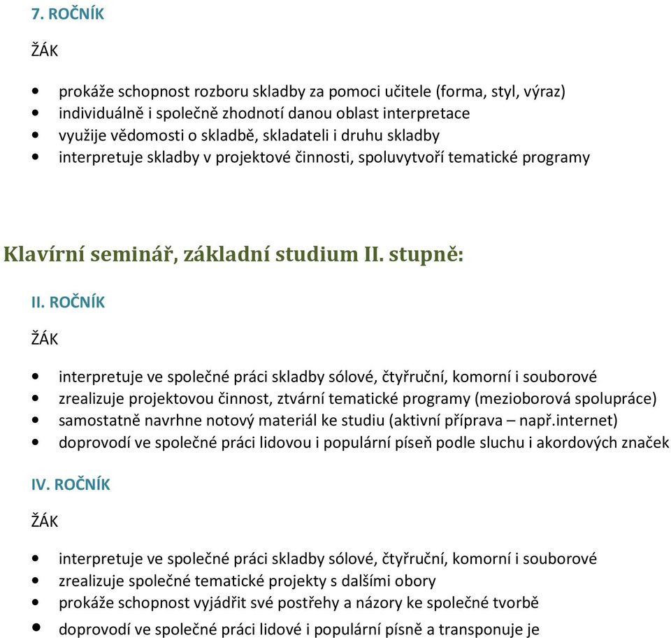 ROČNÍK interpretuje ve společné práci skladby sólové, čtyřruční, komorní i souborové zrealizuje projektovou činnost, ztvární tematické programy (mezioborová spolupráce) samostatně navrhne notový