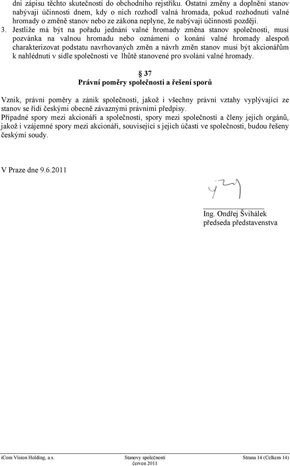 Jestliže má být na pořadu jednání valné hromady změna stanov společnosti, musí pozvánka na valnou hromadu nebo oznámení o konání valné hromady alespoň charakterizovat podstatu navrhovaných změn a