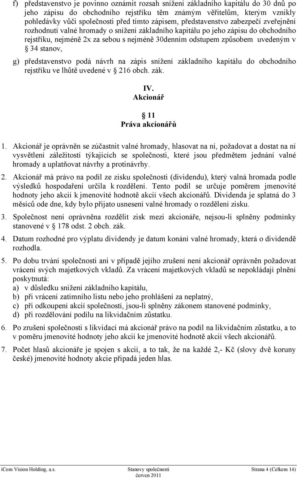 uvedeným v 34 stanov, g) představenstvo podá návrh na zápis snížení základního kapitálu do obchodního rejstříku ve lhůtě uvedené v 216 obch. zák. IV. Akcionář 11 Práva akcionářů 1.