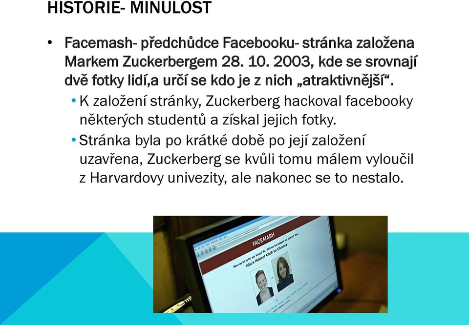 K založení stránky, Zuckerberg hackoval facebooky některých studentů a získal jejich fotky.