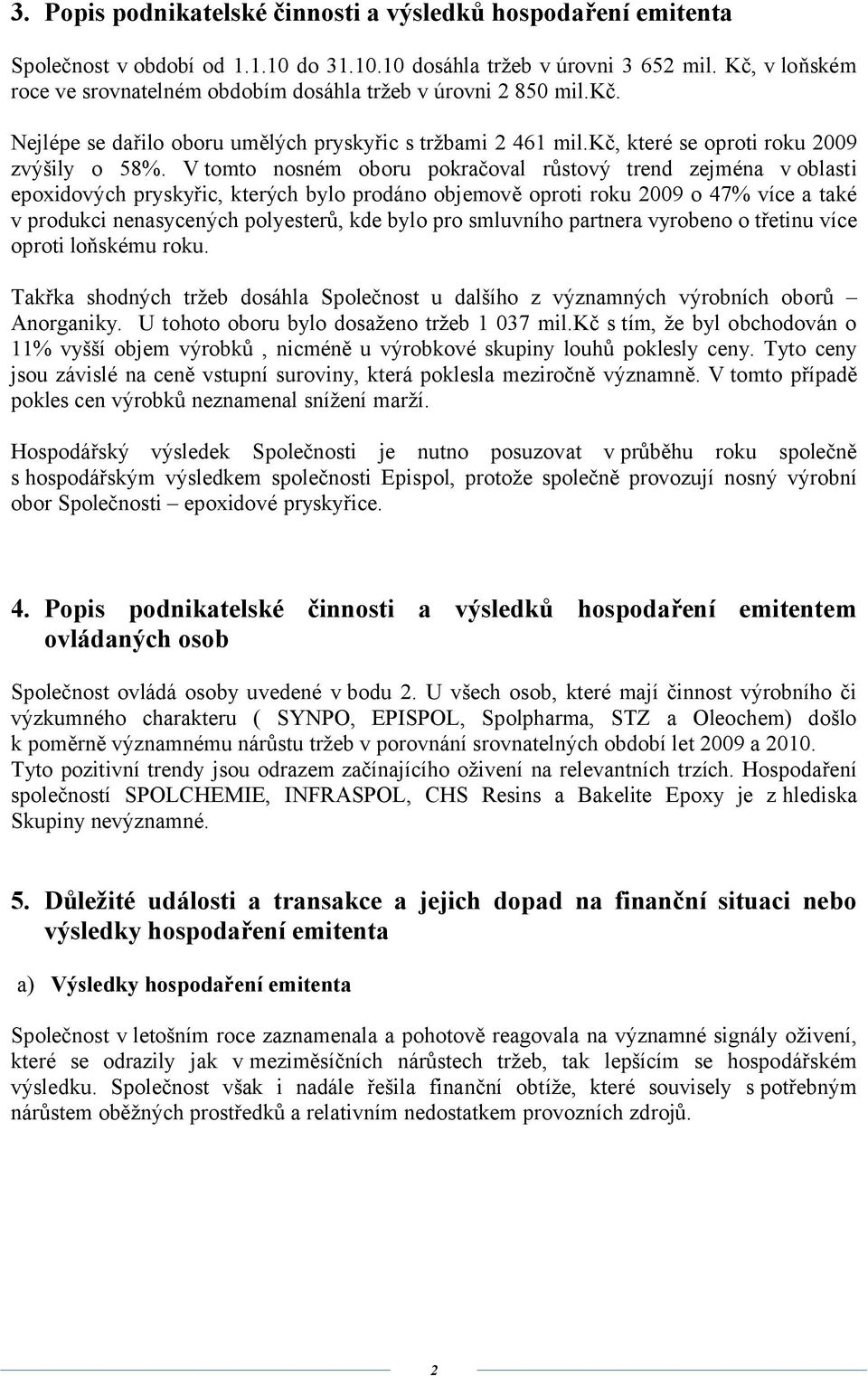 V tomto nosném oboru pokračoval růstový trend zejména v oblasti epoxidových pryskyřic, kterých bylo prodáno objemově oproti roku 2009 o 47% více a také v produkci nenasycených polyesterů, kde bylo