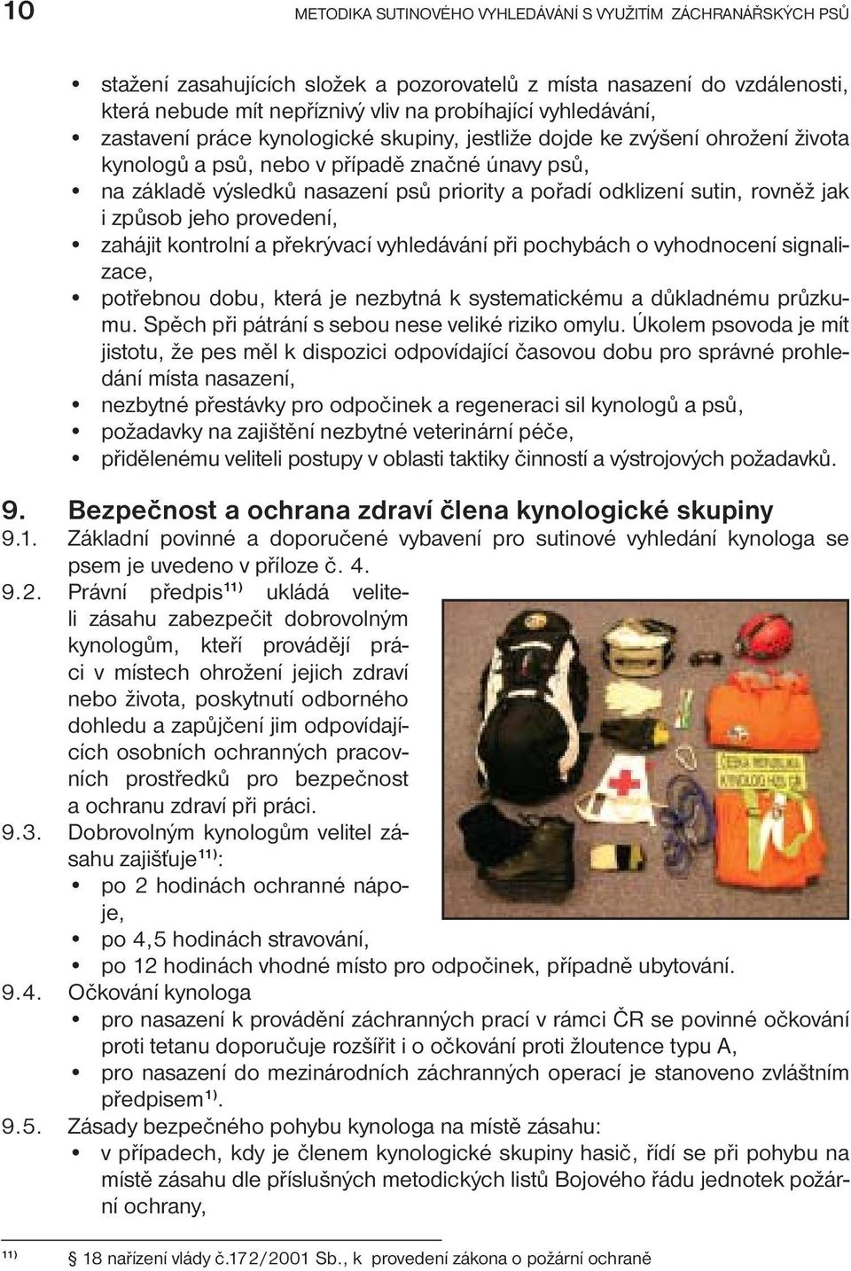odklizení sutin, rovněž jak i způsob jeho provedení, zahájit kontrolní a překrývací vyhledávání při pochybách o vyhodnocení signalizace, potřebnou dobu, která je nezbytná k systematickému a