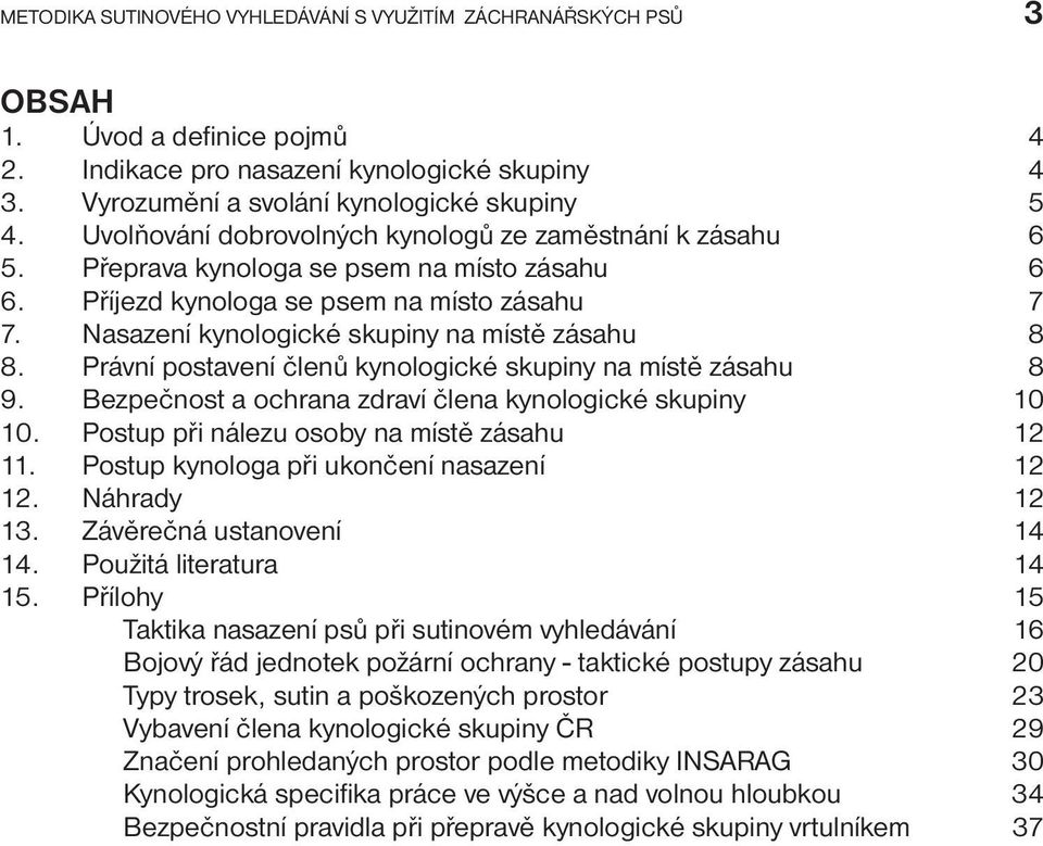 Nasazení kynologické skupiny na místě zásahu 8 8. Právní postavení členů kynologické skupiny na místě zásahu 8 9. Bezpečnost a ochrana zdraví člena kynologické skupiny 10 10.