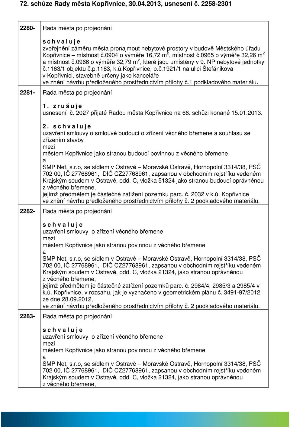 0965 o výměře 32,26 m 2 místnost č.0966 o výměře 32,79 m 2, které jsou umístěny v 9. NP nebytové jednotky č.1163/1 objektu č.p.1163, k.ú.kopřivnice, p.č.1921/1 n ulici Štefánikov v Kopřivnici, stvebně určeny jko knceláře ve znění návrhu předloženého prostřednictvím přílohy č.