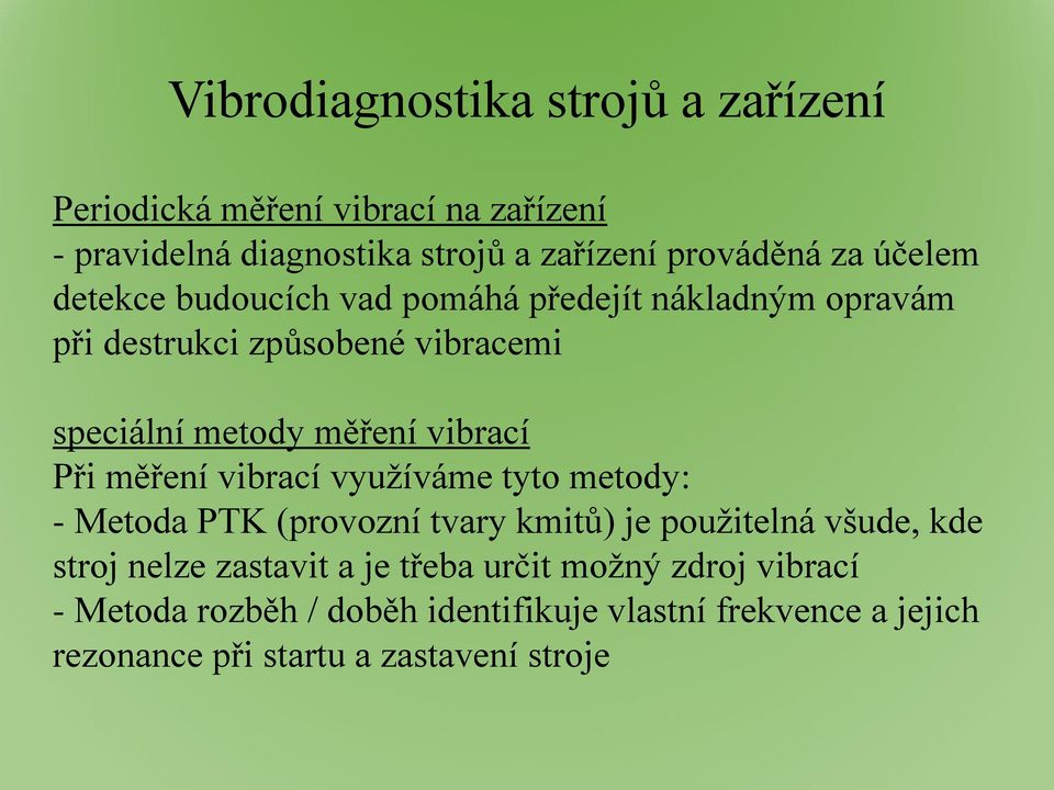 Při měření vibrací využíváme tyto metody: - Metoda PTK (provozní tvary kmitů) je použitelná všude, kde stroj nelze zastavit a je