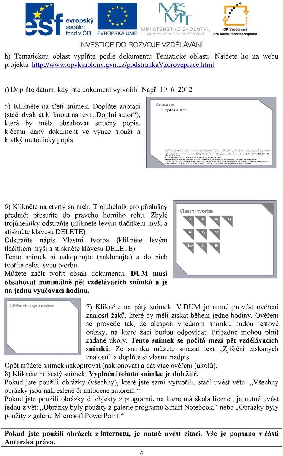 Doplňte anotaci (stačí dvakrát kliknout na text Doplní autor ), která by měla obsahovat stručný popis, k čemu daný dokument ve výuce slouží a krátký metodický popis. 6) Klikněte na čtvrtý snímek.