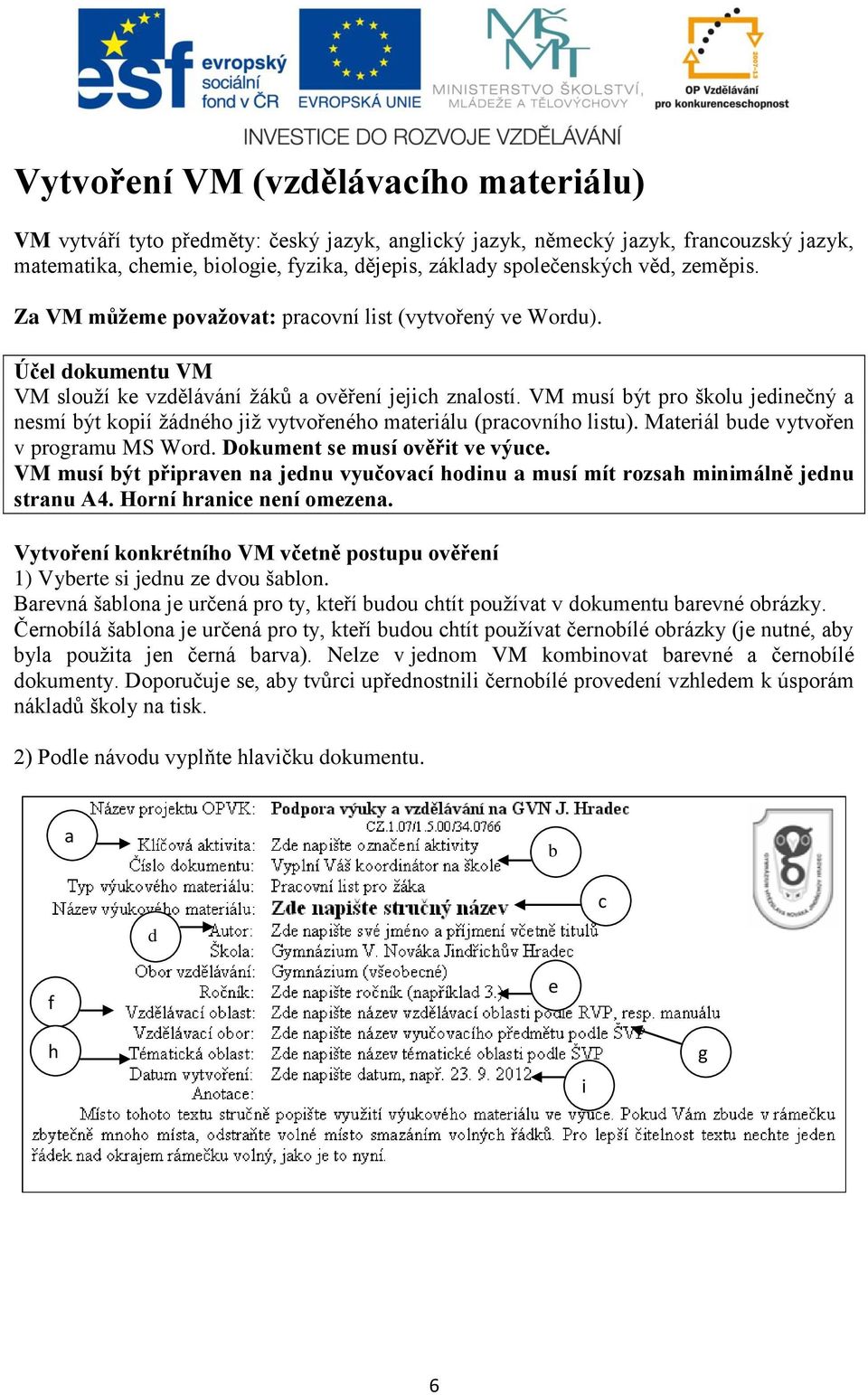 VM musí být pro školu jedinečný a nesmí být kopií žádného již vytvořeného materiálu (pracovního listu). Materiál bude vytvořen v programu MS Word. Dokument se musí ověřit ve výuce.