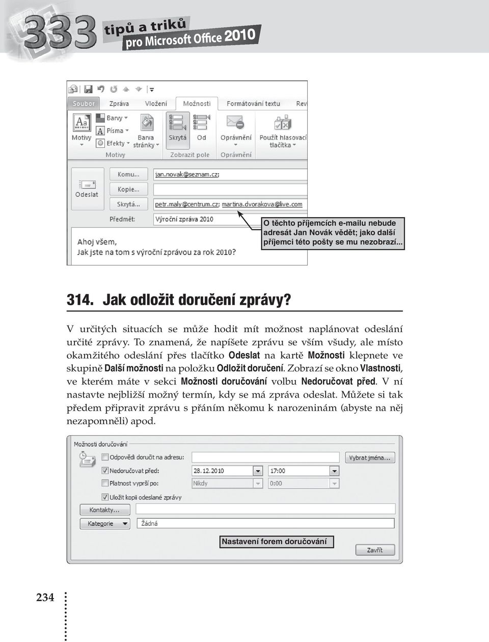 To znamená, že napíšete zprávu se vším všudy, ale místo okamžitého odeslání přes tlačítko Odeslat na kartě Možnosti klepnete ve skupině Další možnosti na položku Odložit